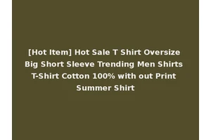 [Hot Item] Hot Sale T Shirt Oversize Big Short Sleeve Trending Men Shirts T-Shirt Cotton 100% with out Print Summer Shirt