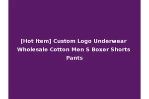 [Hot Item] Custom Logo Underwear Wholesale Cotton Men S Boxer Shorts Pants