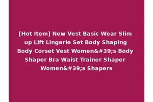 [Hot Item] New Vest Basic Wear Slim up Lift Lingerie Set Body Shaping Body Corset Vest Women's Body Shaper Bra Waist Trainer Shaper Women's Shapers