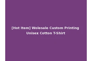 [Hot Item] Wolesale Custom Printing Unisex Cotton T-Shirt