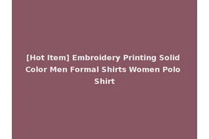 [Hot Item] Embroidery Printing Solid Color Men Formal Shirts Women Polo Shirt