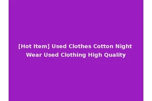 [Hot Item] Used Clothes Cotton Night Wear Used Clothing High Quality