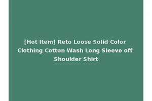 [Hot Item] Reto Loose Solid Color Clothing Cotton Wash Long Sleeve off Shoulder Shirt