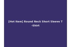 [Hot Item] Round Neck Short Sleeve T-Shirt