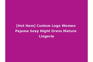 [Hot Item] Custom Logo Women Pajama Sexy Night Dress Mature Lingerie