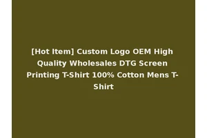 [Hot Item] Custom Logo OEM High Quality Wholesales DTG Screen Printing T-Shirt 100% Cotton Mens T-Shirt