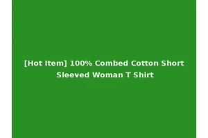 [Hot Item] 100% Combed Cotton Short Sleeved Woman T Shirt