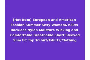 [Hot Item] European and American Fashion Summer Sexy Women's Backless Nylon Moisture Wicking and Comfortable Breathable Short Sleeved Slim Fit Top T-Shirt/Tshirts/Clothing