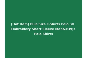 [Hot Item] Plus Size T-Shirts Polo 3D Embroidery Short Sleeve Men's Polo Shirts