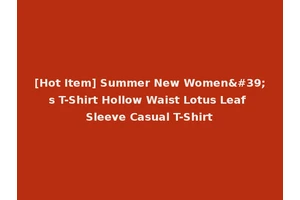 [Hot Item] Summer New Women's T-Shirt Hollow Waist Lotus Leaf Sleeve Casual T-Shirt