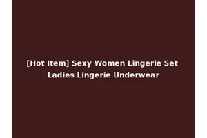 [Hot Item] Sexy Women Lingerie Set Ladies Lingerie Underwear