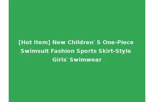 [Hot Item] New Children′ S One-Piece Swimsuit Fashion Sports Skirt-Style Girls′ Swimwear