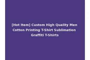 [Hot Item] Custom High Quality Men Cotton Printing T-Shirt Sublimation Graffiti T-Shirts