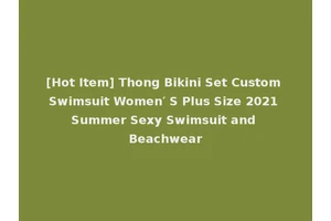 [Hot Item] Thong Bikini Set Custom Swimsuit Women′ S Plus Size 2021 Summer Sexy Swimsuit and Beachwear