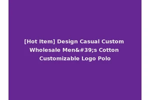 [Hot Item] Design Casual Custom Wholesale Men's Cotton Customizable Logo Polo