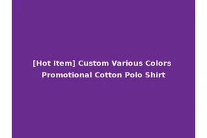 [Hot Item] Custom Various Colors Promotional Cotton Polo Shirt