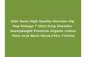 [Hot Item] High Quality Oversize Hip Hop Vintage T Shirt Drop Shoulder Heavyweight Premium Organic Cotton Plain Acid Wash Men's T-Shirts