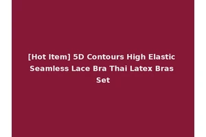 [Hot Item] 5D Contours High Elastic Seamless Lace Bra Thai Latex Bras Set