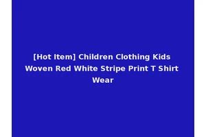 [Hot Item] Children Clothing Kids Woven Red White Stripe Print T Shirt Wear