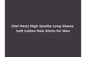 [Hot Item] High Quality Long Sleeve Soft Cotton Polo Shirts for Men