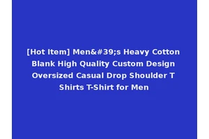 [Hot Item] Men's Heavy Cotton Blank High Quality Custom Design Oversized Casual Drop Shoulder T Shirts T-Shirt for Men