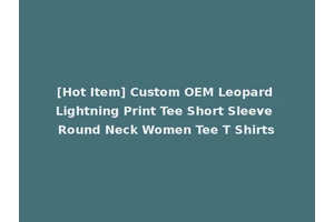[Hot Item] Custom OEM Leopard Lightning Print Tee Short Sleeve Round Neck Women Tee T Shirts