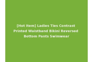 [Hot Item] Ladies Ties Contrast Printed Waistband Bikini Reversed Bottom Pants Swimwear