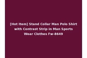 [Hot Item] Stand Collar Man Polo Shirt with Contrast Strip in Man Sports Wear Clothes Fw-8649