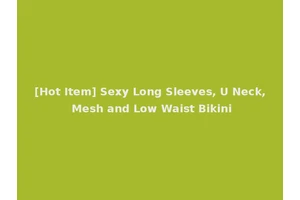 [Hot Item] Sexy Long Sleeves, U Neck, Mesh and Low Waist Bikini