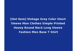 [Hot Item] Vintage Grey Color Short Sleeve Man Clothes Simple Printed Heavy Round Neck Long Sleeve Fashion Men Base T Shirt