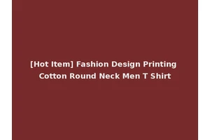 [Hot Item] Fashion Design Printing Cotton Round Neck Men T Shirt