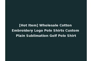 [Hot Item] Wholesale Cotton Embroidery Logo Polo Shirts Custom Plain Sublimation Golf Polo Shirt