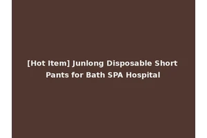 [Hot Item] Junlong Disposable Short Pants for Bath SPA Hospital