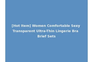 [Hot Item] Women Comfortable Sexy Transparent Ultra-Thin Lingerie Bra Brief Sets