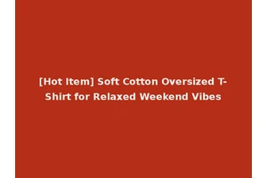 [Hot Item] Soft Cotton Oversized T-Shirt for Relaxed Weekend Vibes