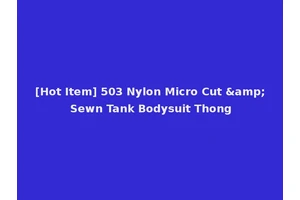 [Hot Item] 503 Nylon Micro Cut &amp; Sewn Tank Bodysuit Thong