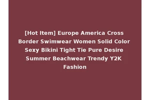 [Hot Item] Europe America Cross Border Swimwear Women Solid Color Sexy Bikini Tight Tie Pure Desire Summer Beachwear Trendy Y2K Fashion