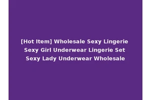 [Hot Item] Wholesale Sexy Lingerie Sexy Girl Underwear Lingerie Set Sexy Lady Underwear Wholesale