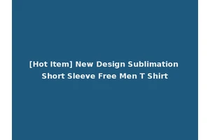 [Hot Item] New Design Sublimation Short Sleeve Free Men T Shirt
