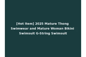 [Hot Item] 2025 Mature Thong Swimwear and Mature Woman Bikini Swimsuit G-String Swimsuit