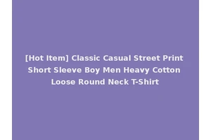 [Hot Item] Classic Casual Street Print Short Sleeve Boy Men Heavy Cotton Loose Round Neck T-Shirt