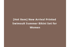 [Hot Item] New Arrival Printed Swimsuit Summer Bikini Set for Women