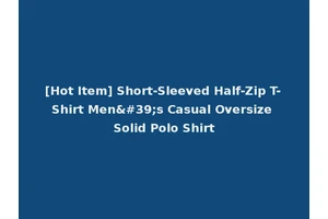 [Hot Item] Short-Sleeved Half-Zip T-Shirt Men's Casual Oversize Solid Polo Shirt