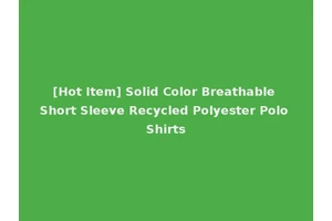 [Hot Item] Solid Color Breathable Short Sleeve Recycled Polyester Polo Shirts