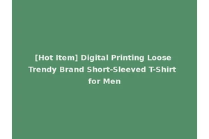 [Hot Item] Digital Printing Loose Trendy Brand Short-Sleeved T-Shirt for Men