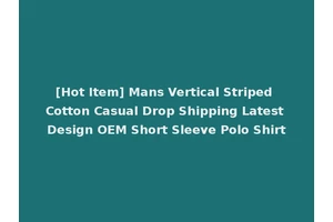[Hot Item] Mans Vertical Striped Cotton Casual Drop Shipping Latest Design OEM Short Sleeve Polo Shirt