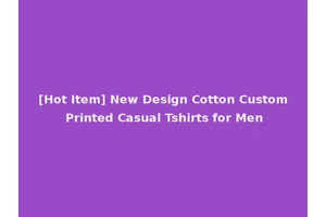 [Hot Item] New Design Cotton Custom Printed Casual Tshirts for Men