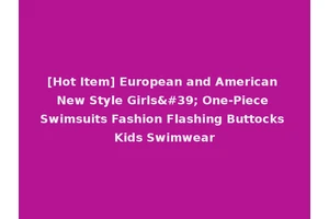 [Hot Item] European and American New Style Girls' One-Piece Swimsuits Fashion Flashing Buttocks Kids Swimwear