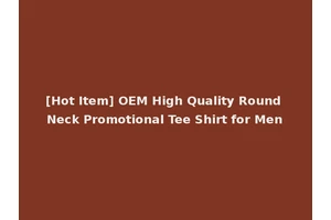 [Hot Item] OEM High Quality Round Neck Promotional Tee Shirt for Men