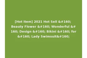 [Hot Item] 2021 Hot Sell   Beauty Flower   Wonderful   Design   Bikini   for  Lady Swimsuit 